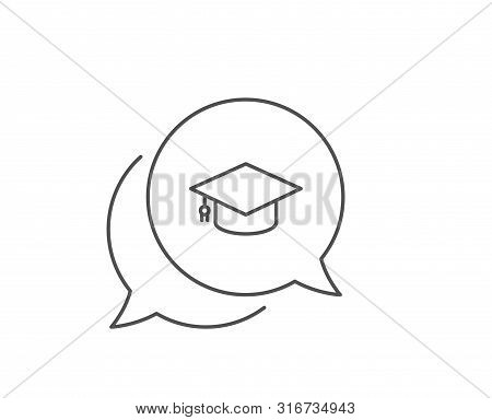 Graduation Cap Line Icon. Chat Bubble Design. Education Sign. Student Hat Symbol. Outline Concept. T