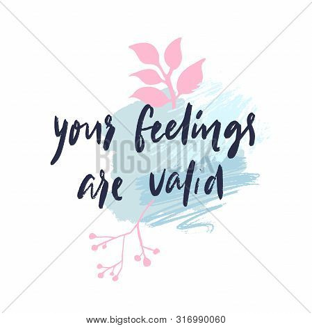 Your Feelings Are Valid. Emotional Support Quote, Mental Health Saying. Inspirational Phrase For Pri