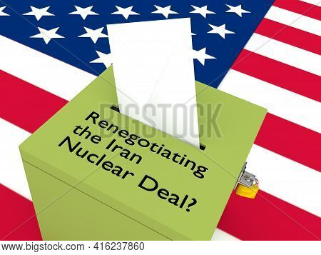 3d Illustration Of Renegotiate The Iran Nuclear Deal? Script On A Ballot Box, With Us Flag As A Back
