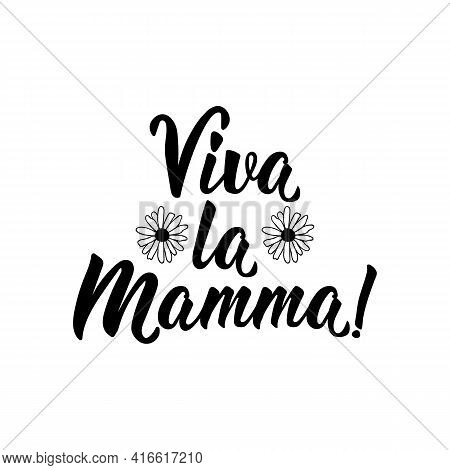 Viva La Mamma. Translation From Italian: Long Live Mom. Lettering. Ink Illustration. Modern Brush Ca