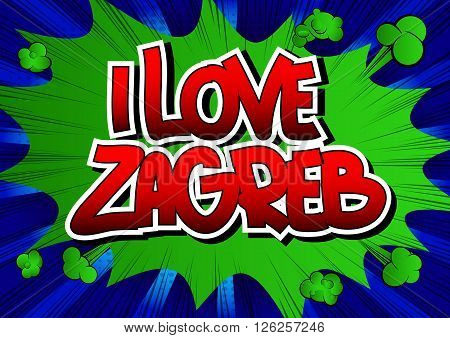 I Love Zagreb - Comic book style word on comic book abstract background.