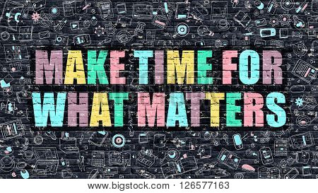Multicolor Concept - Make Time for What Matters on Dark Brick Wall with Doodle Icons. Make Time for What Matters Business Concept. Make Time for What Matters on Dark Wall.