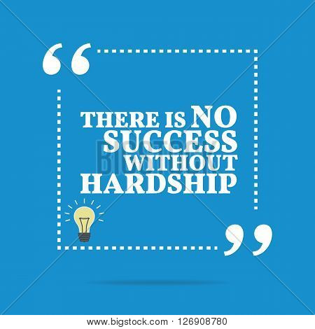 Inspirational Motivational Quote. There Is No Success Without Hardship.