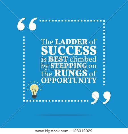 Inspirational Motivational Quote. The Ladder Of Success Is Best Climbed By Stepping On The Rungs Of