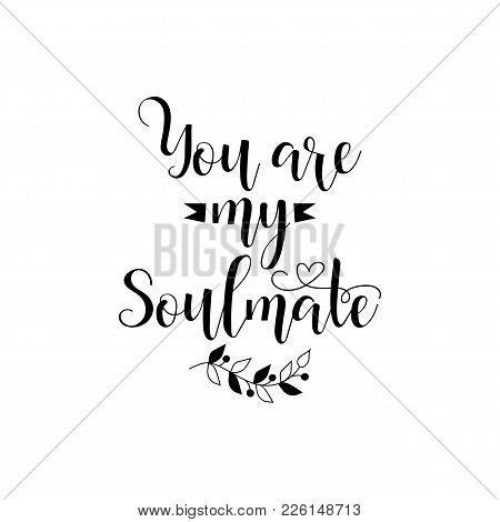 You Are My Soulmate. Romantic Inspirational Quote. Typography For Valentines Day Poster, Invitation,