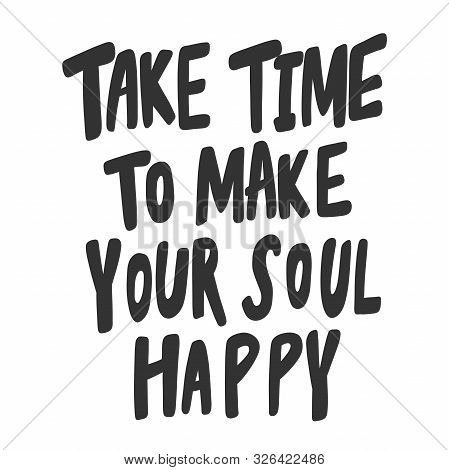Take Time To Make Your Soul Happy. Sticker For Social Media Content. Vector Hand Drawn Illustration 