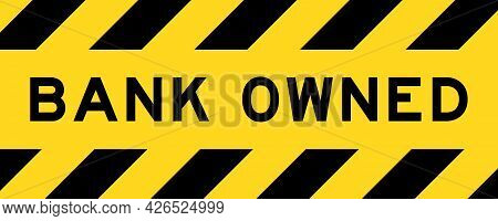 Yellow And Black Color With Line Striped Label Banner With Word Bank Owned