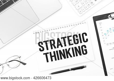 Text Strategic Thinking On Notebok. Laptop, Pen, Glasses, Calculator And Clipboard. Business Concept