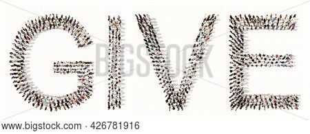 Concept or conceptual large community of people forming  GIVE word. 3d illustration metaphor for charity, heklp, community, generosity, compassion, kindnesss and love, sharing, care and support