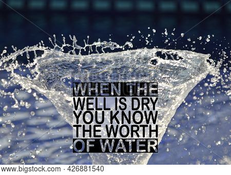 Inspirational And Motivational Quote. Phrase When The Well Is Dry You Know The Worth Of Water.