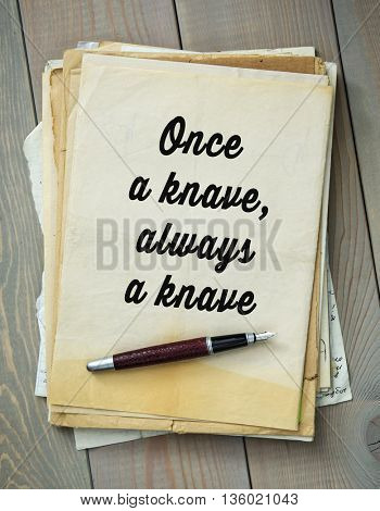  Traditional English proverb. Once a knave, always a knave
