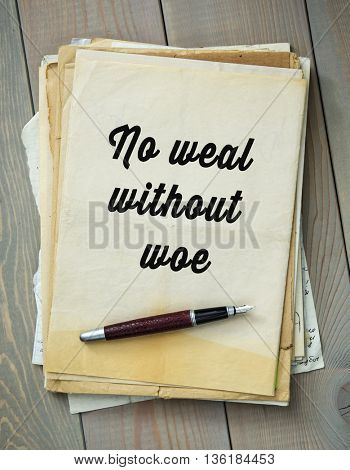 Traditional English proverb.  No weal without woe