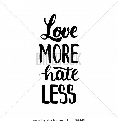 Love more hate less - hand drawn lettering phrase isolated on the white background. Fun brush ink inscription for photo overlays typography greeting card or t-shirt print flyer poster design.