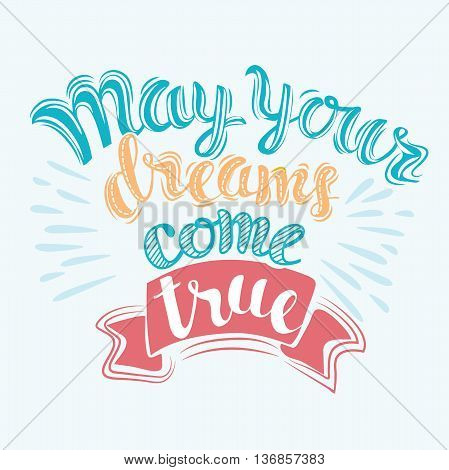 May your dreams come true. Vector Handwritten script lettering for greeting cards.