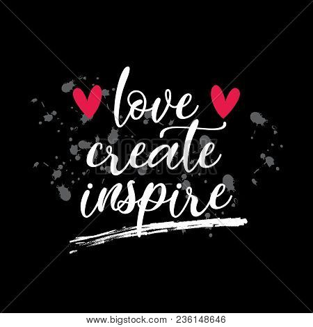 Love Create Inspire Lettering. Motivational Quote For Shirt Design