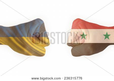 Two Fists With The Flag Of Syria And The Ukraine Collided With Each Other, Ready For Battle Isolate