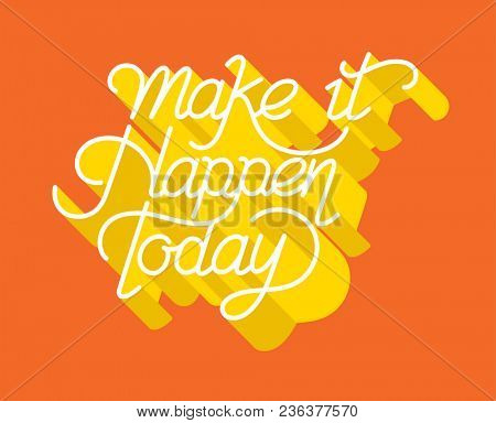 Make it happen today inspirational quote