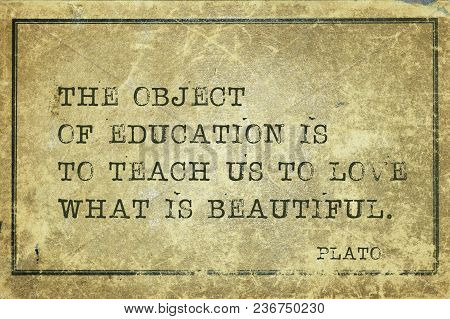The Object Of Education Is To Teach Us To Love What Is Beautiful - Ancient Greek Philosopher Plato Q
