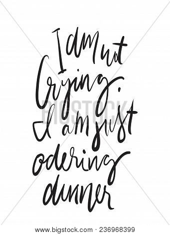 I Am Not Crying, I Am Just Odering My Dinner. Hand Lettering Illustration For Your Design. Baby T-sh