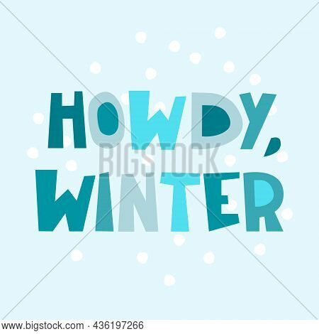 Howdy Winter. Winter Seasonal Background. Hand Lettering, Snowflakes