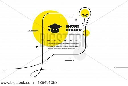 Graduation Cap Icon. Continuous Line Idea Chat Bubble Banner. Education Sign. Student Hat Symbol. Gr