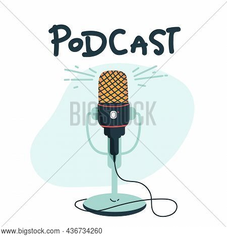 Microphone, Podcast Illustration. Media. Sign With The Inscription Podcast, Broadcasts In Workplace.
