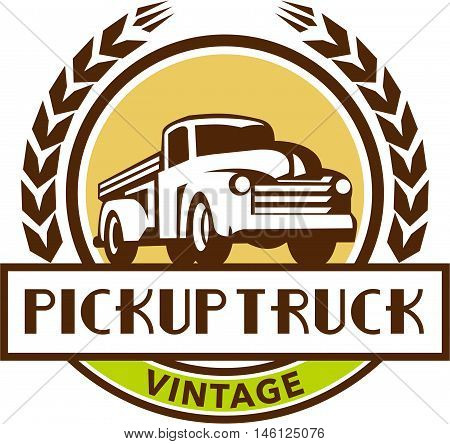Illustration of a vintage pick up truck set inside circle with stylized wheat wreath and the words text Pickup Truck Vintage done in retro style.