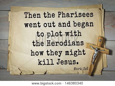 TOP-350. Bible verses from Mark.Then the Pharisees went out and began to plot with the Herodians how they might kill Jesus.      