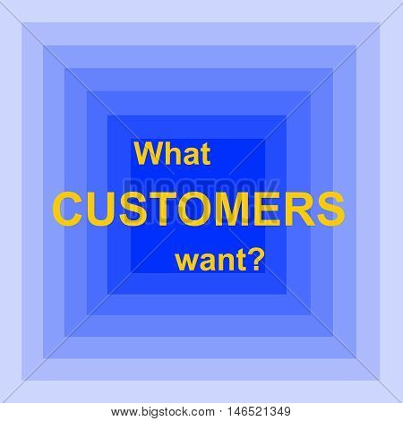 Know your customer. Blue cube with orange text: What customers want?