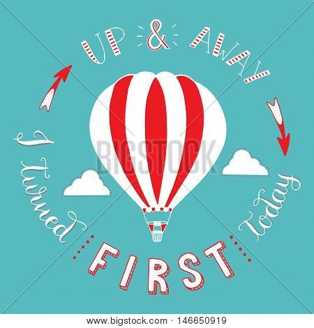 Hand drawn typography poster.Hot air balloon in the clouds.Up and away i turned first today.Vector/ illustration//background/greeting card.