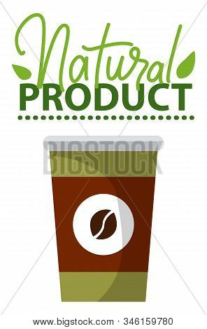 Natural Product With Organic Ingredient. Paper Cup For Takeaway With Coffee Bean Sign On It. Disposa