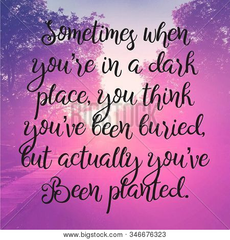 Quote - Sometimes When Youre In A Dark Place, You Think Youve Been Buried But Actually Youve Been Pl