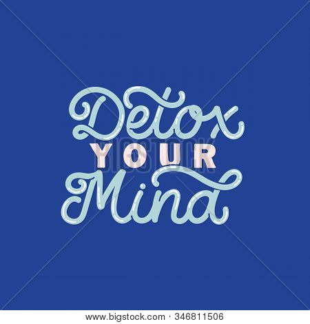 Hand Drawn Lettering Card. The Inscription: Detox Your Mind. Perfect Design For Greeting Cards, Post