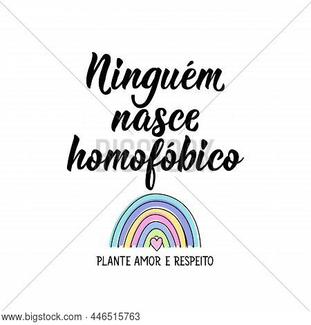 Brazilian Lettering. Translation From Portuguese - Nobody Is Born Homophobic. Plant Love And Respect
