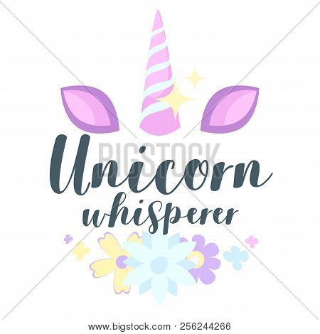 Vector Cartoon Style Illustration Of Horn And Flowers. Unicorn Wisperer Typography Slogan For Appare