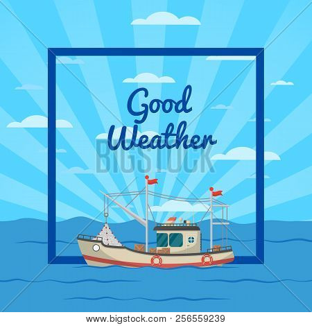 Good Weather Poster With Small Boat On Seascape. Fishing Company Concept, Trawler For Traditional Se