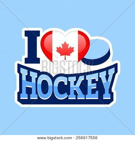 I Love Hockey Vector Poster. Canada National Flag. Heart Symbol In A Traditional Canadian Colors. Sp