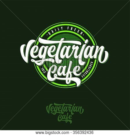 Vegetarian Cafe Logo. Calligraphic Composition On A Round Badge. Tasty Organic Products. Vegan Food 