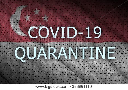 Singapore Flag And Covid-19 Quarantine Inscription. Coronavirus Or 2019-ncov Virus