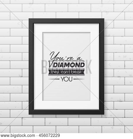 You Are A Diamond They Can Not Treak You. Vector Typographic Quote With Black Frame On Brick Wall. G
