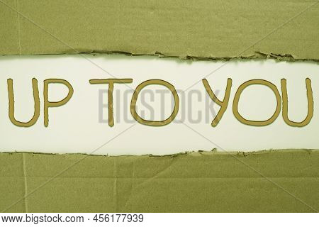 Text Sign Showing Up To You. Internet Concept A Person Giving Freedom To Choose Or Decide On Somethi