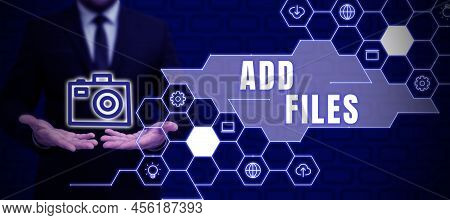 Text Sign Showing Add Files. Conceptual Photo To Put More Information To A Certain Person, Thing, Or