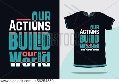 Our Actions Build Our World Motivational And Inspirational Quotes Typography T Shirt Design