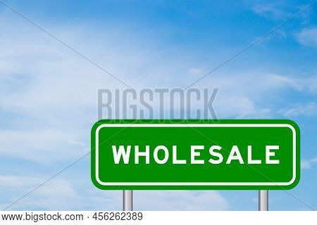 Green Color Transportation Sign With Word Wholesale On Blue Sky With White Cloud Background