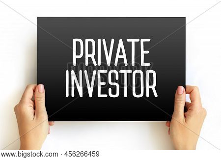 Private Investor - Person Or Company That Invests Their Own Money Into A Company, Text Concept On Ca