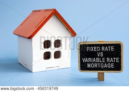 Fixed Rate Vs Variable Rate Mortgage. Model Of The House And A Sign Next To It.