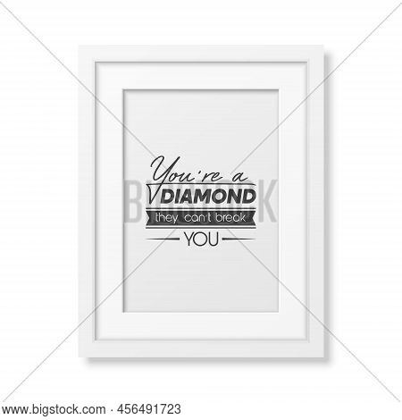 You Are A Diamond They Can Not Treak You. Vector Typographic Quote With White Frame Isolated. Gemsto