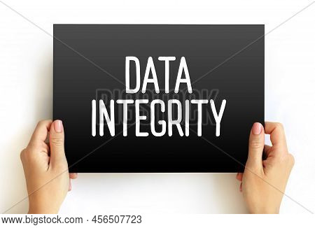 Data Integrity - Maintenance Of, And The Assurance Of, Data Accuracy And Consistency Over Its Entire