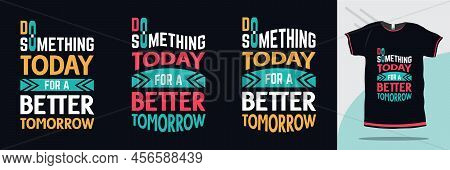 Do Something Today For A Better Tomorrow Motivational T Shirt Design Premium Vector