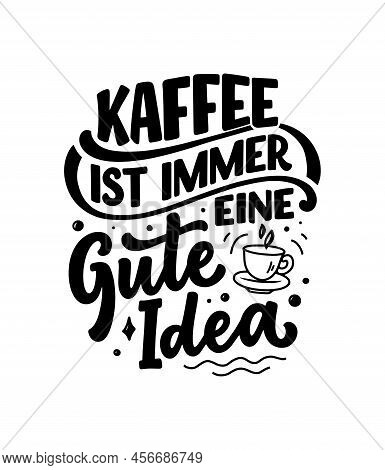 Hand Drawn Funny Lettering Quote About Coffee In German - Coffee Is Always A Good Idea. Inspiration 
